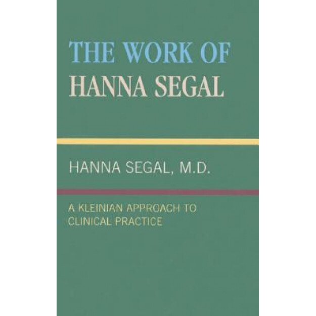 The Work of Hanna Segal: A Kleinian Approach to Clinical Practice - Hanna Segal (Author)