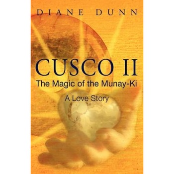 Cusco II: The Magic of the Munay-KI: A Love Story - Diane Dunn (Author) Cusco II: The Magic of the Munay-KI: A Love Story - Diane Dunn (Author)