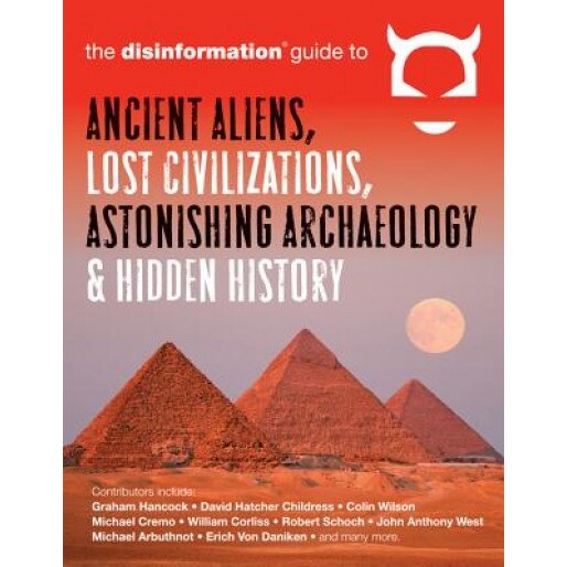 Disinformation Guide to Ancient Aliens, Lost Civilizations, Astonishing Archaeology & Hidden History - Preston Peet (Editor)