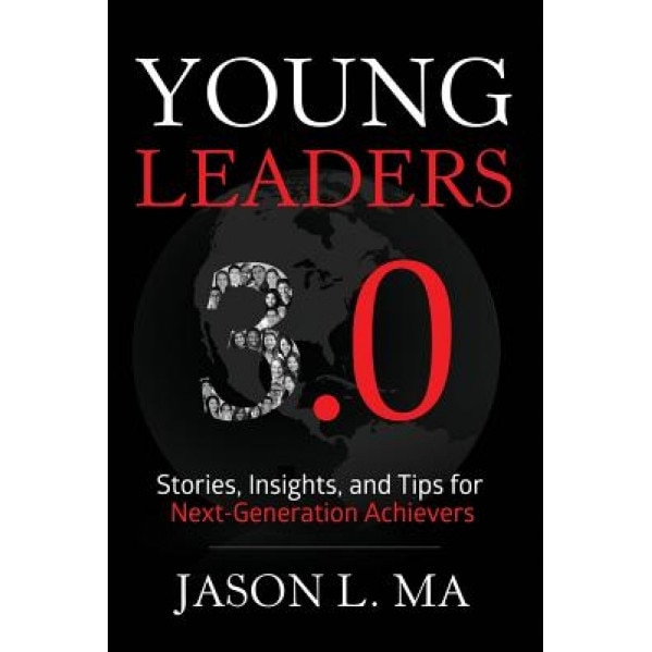 Young Leaders 3.0: Stories, Insights, and Tips for Next-Generation Achievers - Jason L. Ma (Author)