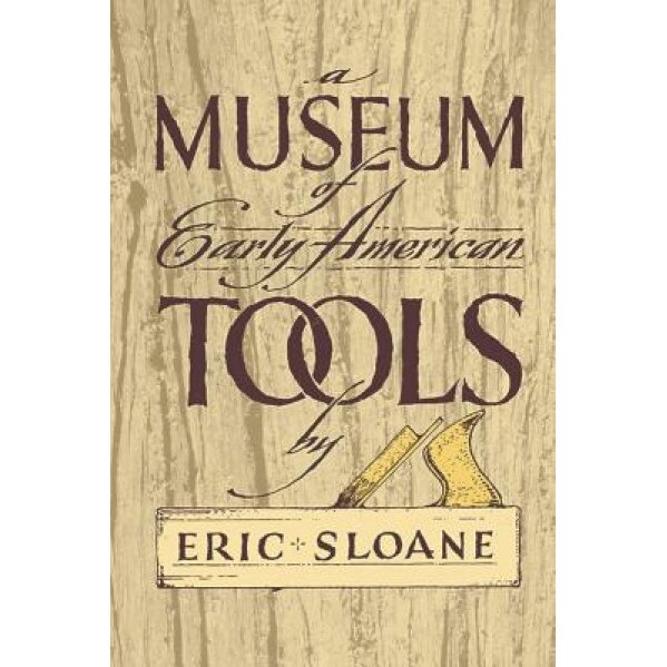 A Museum of Early American Tools, Sloane, Eric Sloane