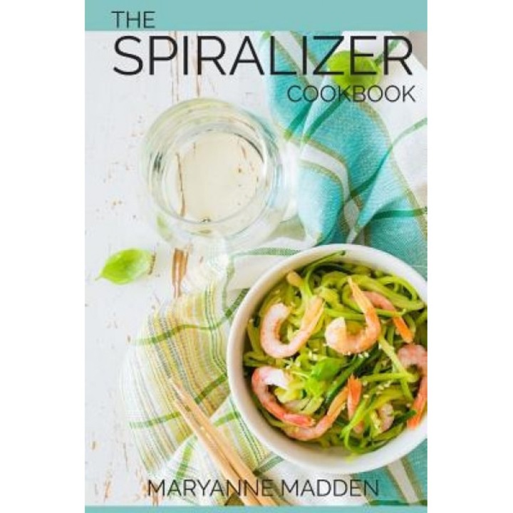 The Spiralizer Cookbook: Over 50 Delicious Spiralizer Recipes with UK Measurements, Maryanne Madden (Author)
