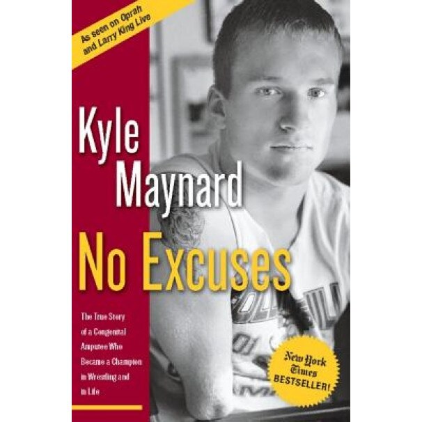 No Excuses: The True Story of a Congenital Amputee Who Became a Chammpion in Wrestling and in Life, Kyle Maynard