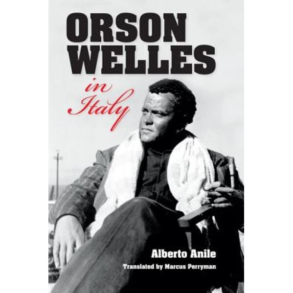Orson Welles in Italy, Alberto Anile (Author)