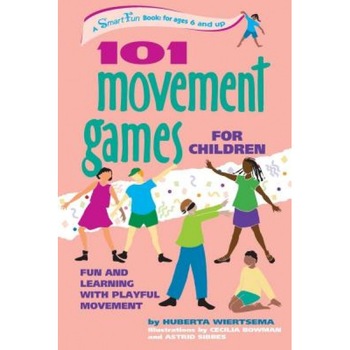 101 Movement Games for Children: Fun and Learning with Playful Moving, Huberta Wiertsema 101 Movement Games for Children: Fun and Learning with Playful Moving, Huberta Wiertsema