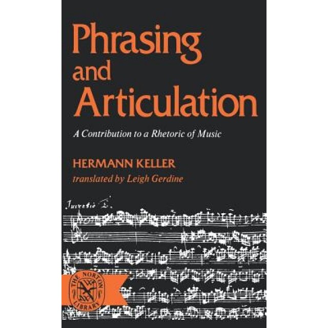 Phrasing and Articulation: A Contribution to a Rhetoric of Music, Keller (Author)