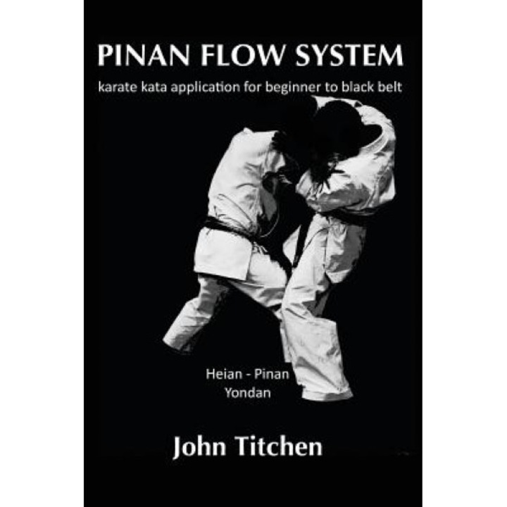 Pinan Flow System: Heian - Pinan Yondan: Karate Kata Application for Beginner to Black Belt, John Titchen (Author)