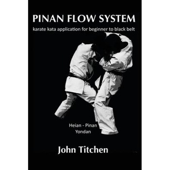 Pinan Flow System: Heian - Pinan Yondan: Karate Kata Application for Beginner to Black Belt, John Titchen (Author) Pinan Flow System: Heian - Pinan Yondan: Karate Kata Application for Beginner to Black Belt, John Titchen (Author)