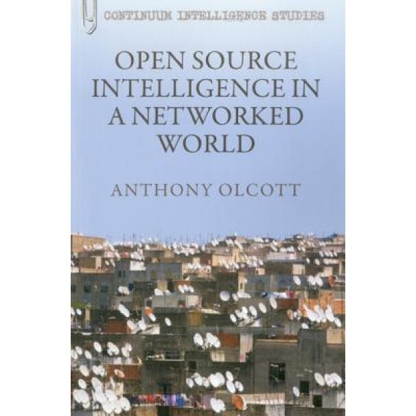 Open Source Intelligence in a Networked World - Anthony Olcott (Author)