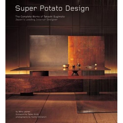Super Potato Design: The Complete Works of Takashi Sugimoto: Japan's Leading Interior Designer, Mira Locher