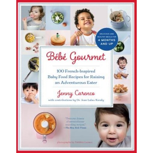 Bebe Gourmet: 100 French-Inspired Baby Food Recipes for Raising an Adventurous Eater, Jenny Carenco (Author)