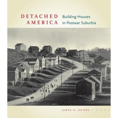 Detached America: Building Houses in Postwar Suburbia, James A. Jacobs (Author)