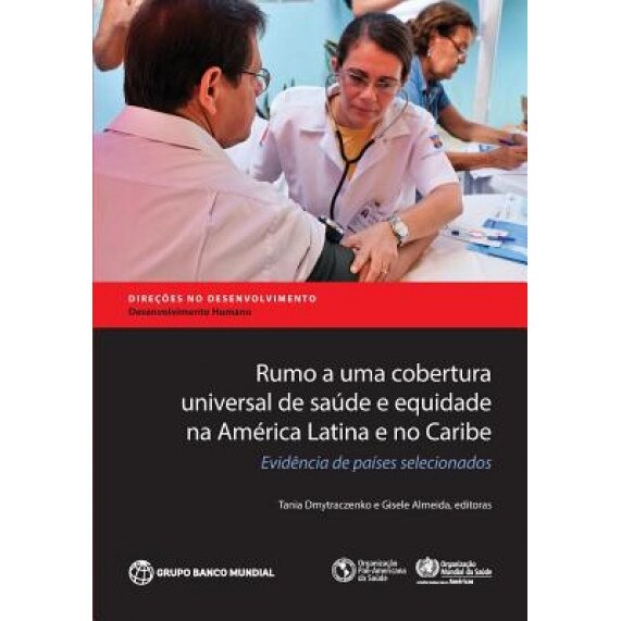 Rumo a Uma Cobertura Universal de Saude E Equidade Na America Latina E No Caribe: Evidencia de Paises Selecionados, Tania Dmytraczenko (Editor)