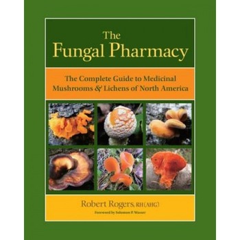The Fungal Pharmacy: The Complete Guide to Medicinal Mushrooms & Lichens of North America, Robert Rogers (Author) The Fungal Pharmacy: The Complete Guide to Medicinal Mushrooms & Lichens of North America, Robert Rogers (Author)