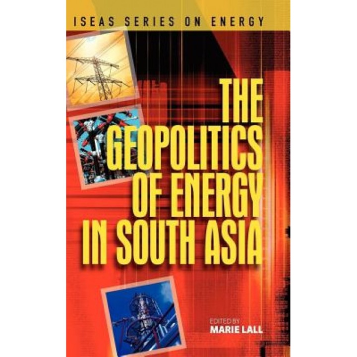 The Geopolitics of Energy in South Asia, Marie Lall (Editor)
