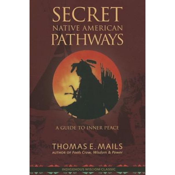 Secret Native American Pathways: Guide to Inner Peace, Thomas E. Mails (Author)