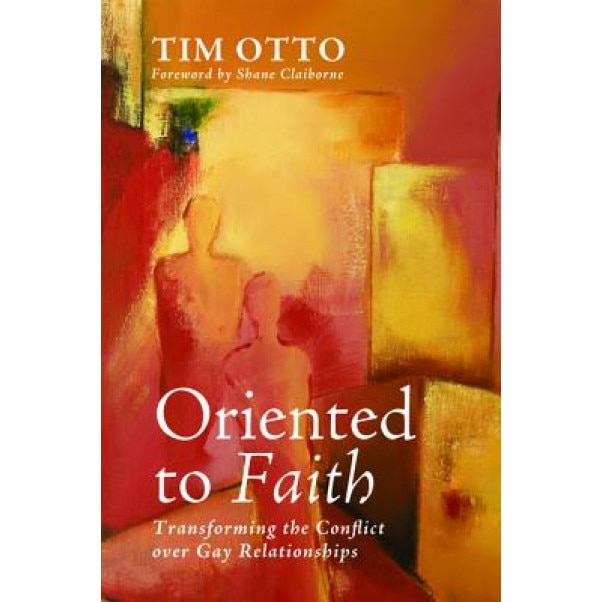 Oriented to Faith: Transforming the Conflict Over Gay Relationships, Tim Otto (Author)