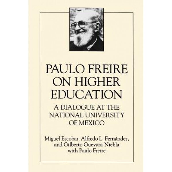 Paulo Freire on Higher E: A Dialogue at the National University of Mexico, Michael Escobar (Author)