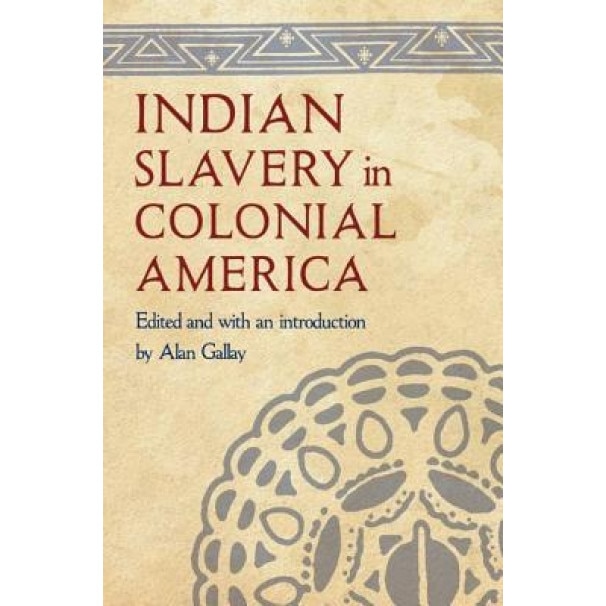 Indian Slavery in Colonial America, Alan Gallay (Editor)