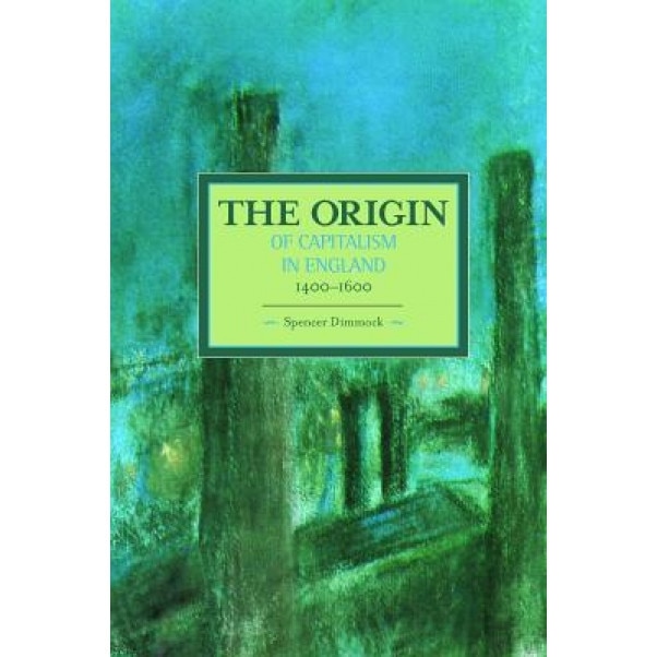 The Origin of Capitalism in England 1400-1600, Spencer Dimmock (Author)