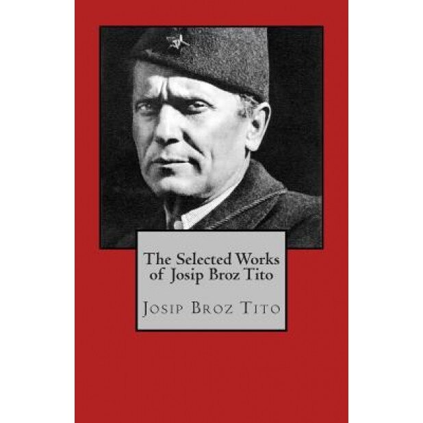 The Selected Works of Josip Broz Tito, Josip Broz Tito (Author)