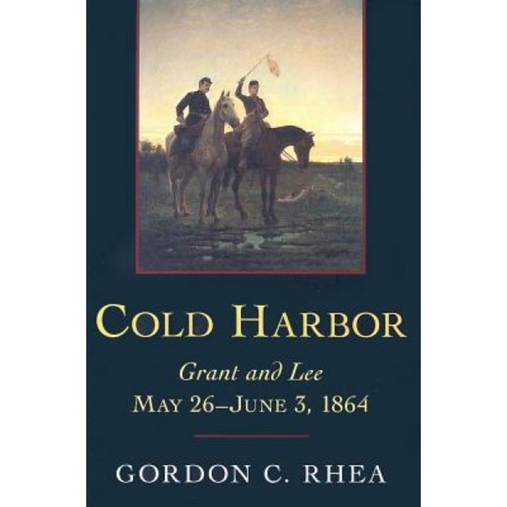 Cold Harbor: Grant and Lee, May 26-June 3, 1864, Gordon C. Rhea (Author)