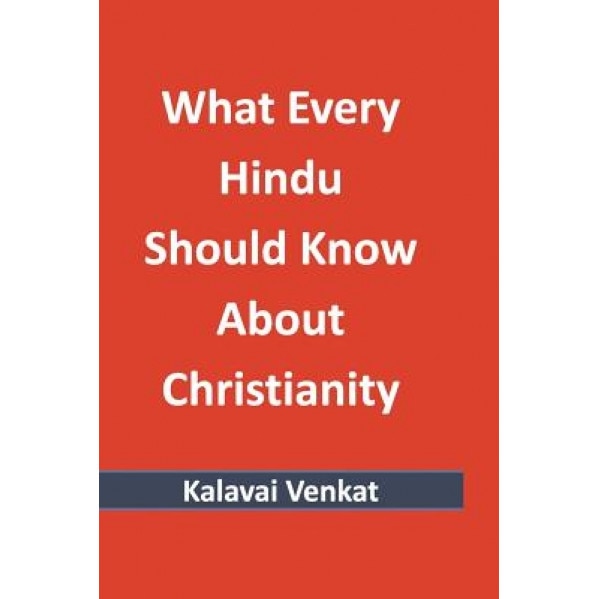What Every Hindu Should Know about Christianity, Kalavai Venkat (Author)