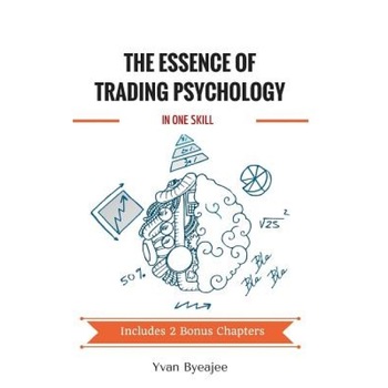 The Essence of Trading Psychology in One Skill - Yvan Byeajee (Author) The Essence of Trading Psychology in One Skill - Yvan Byeajee (Author)
