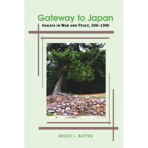 Gateway to Japan: Hakata in War and Peace, 500-1300, Bruce Loyd Batten (Author)