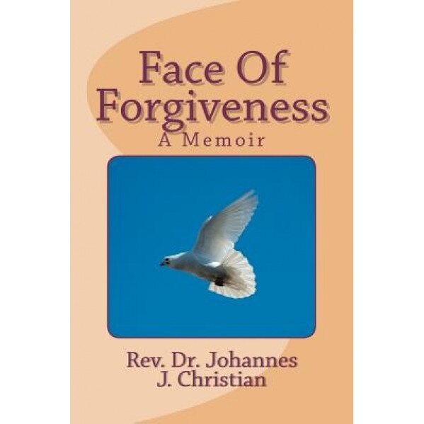 Face of Forgiveness: A Memoir, Rev Dr Johannes J. Christian (Author)