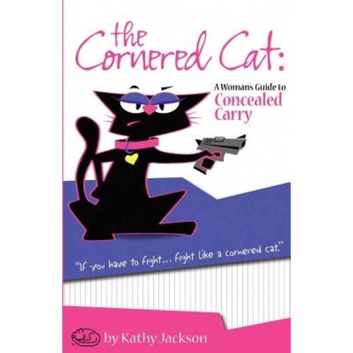 The Cornered Cat: A Woman's Guide to Concealed Carry, Kathy Jackson (Author)
