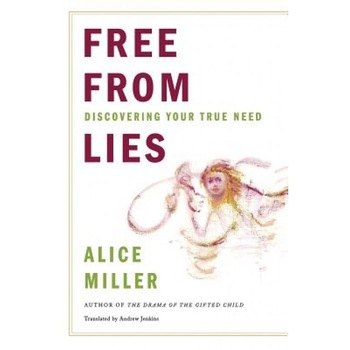 Free from Lies: Discovering Your True Needs - Alice Miller Free from Lies: Discovering Your True Needs - Alice Miller