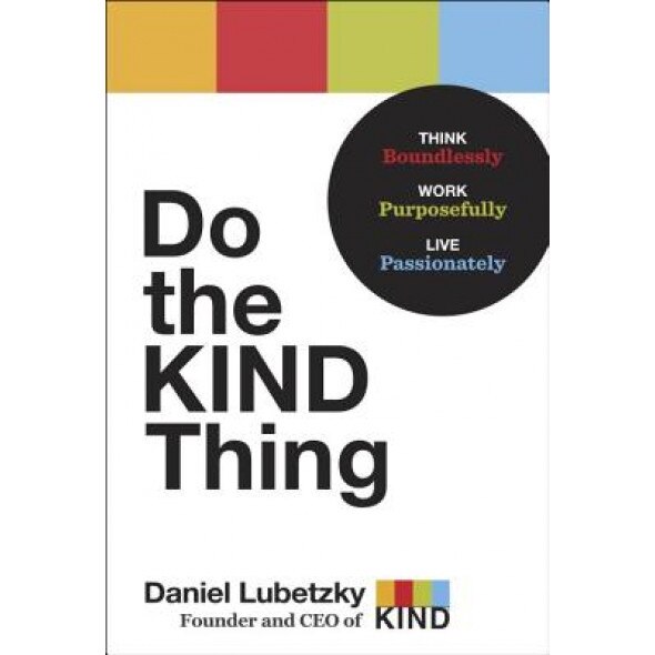 Do the Kind Thing: Think Boundlessly, Work Purposefully, Live Passionately, Daniel Lubetzky (Author)
