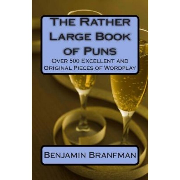 The Rather Large Book of Puns: Over 500 Excellent and Original Pieces of Wordplay, Benjamin Branfman (Author)