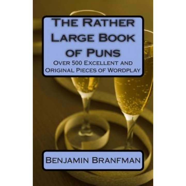 The Rather Large Book of Puns: Over 500 Excellent and Original Pieces of Wordplay, Benjamin Branfman (Author)