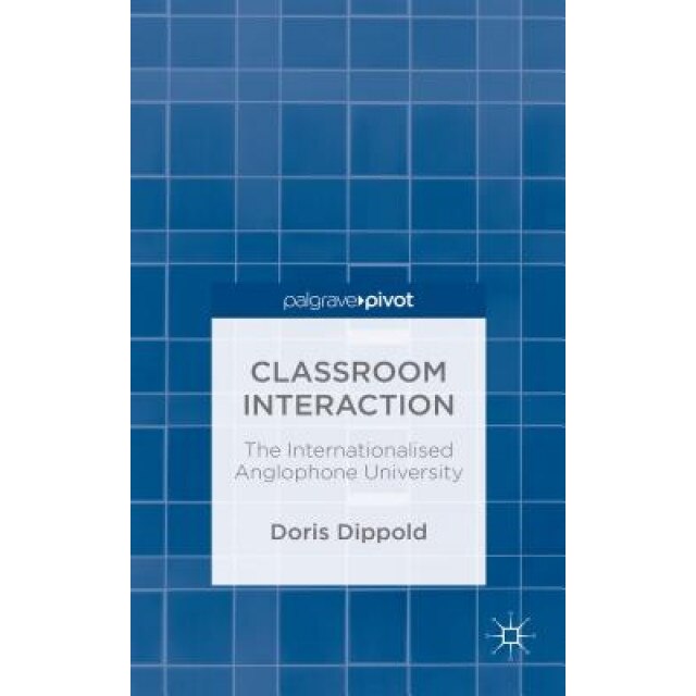 Classroom Interaction: The Internationalised Anglophone University, Doris Dippold (Author)