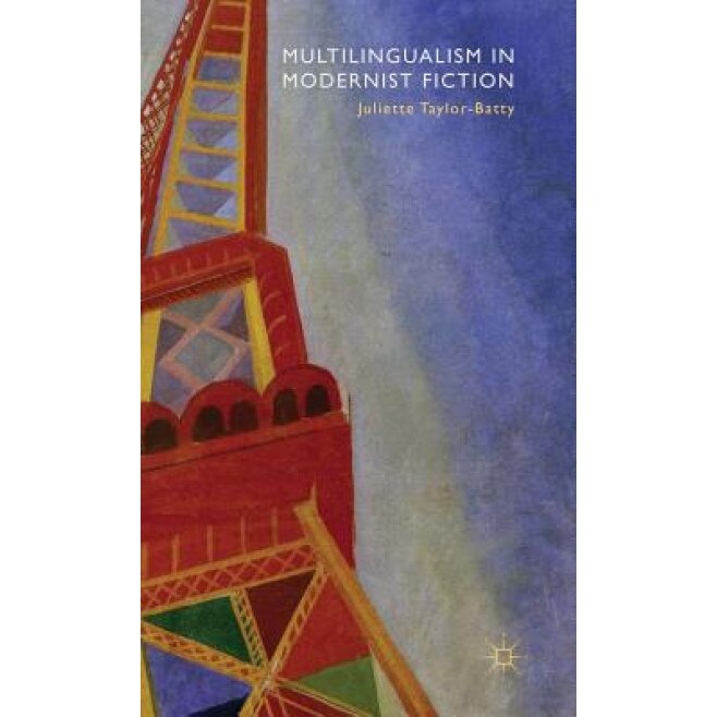 Multilingualism in Modernist Fiction, Juliette Taylor-Batty (Author)
