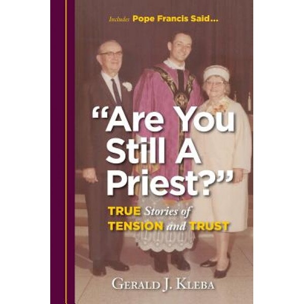 Are You Still a Priest?: True Stories of Tension and Trust, Rev Gerald J. Kleba (Author)