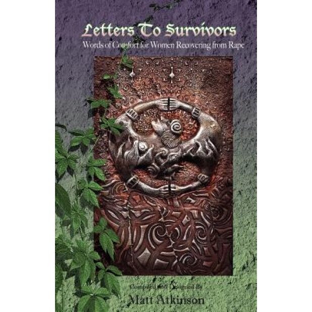 Letters to Survivors: Words of Comfort for Women Recovering from Rape, Matt Atkinson (Compiled by)