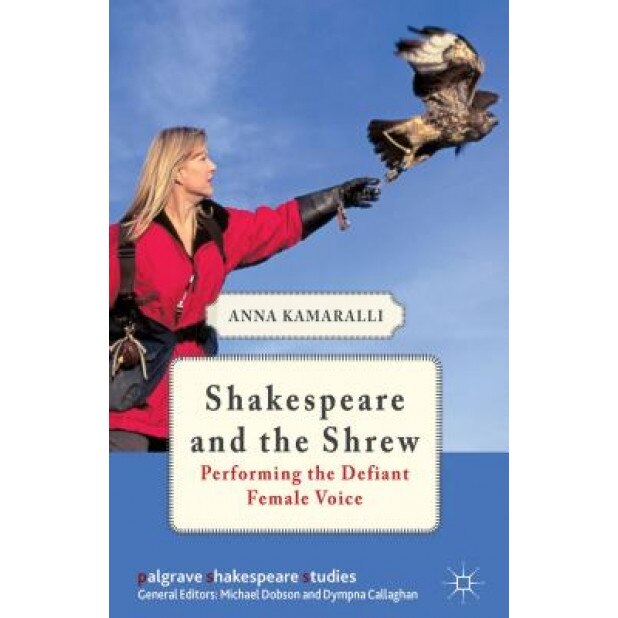 Shakespeare and the Shrew: Performing the Defiant Female Voice, Anna Kamaralli (Author)