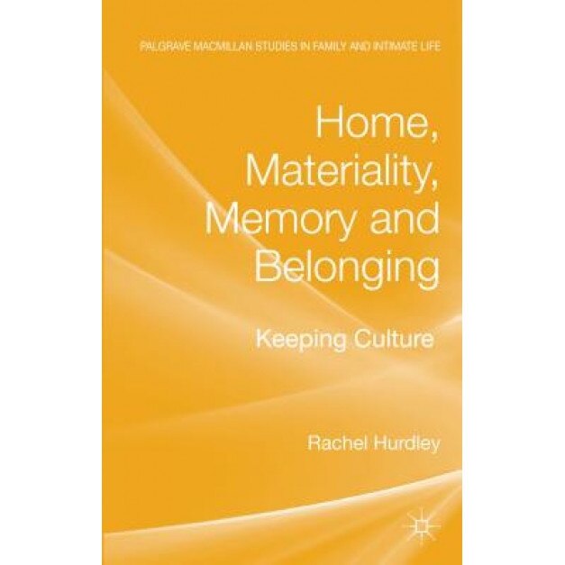 Home, Materiality, Memory and Belonging: Keeping Culture, Rachel Hurdley (Author)