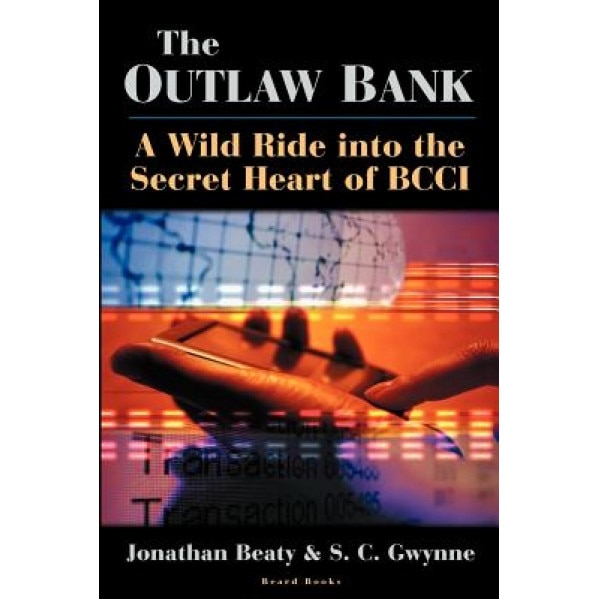 The Outlaw Bank the Outlaw Bank: A Wild Ride Into the Secret Heart of Bcci a Wild Ride Into the Secret Heart of Bcci, Jonathan Beaty (Author)