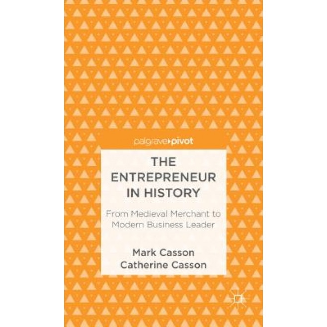 The Entrepreneur in History: From Medieval Merchant to Modern Business Leader - Mark Casson (Author)