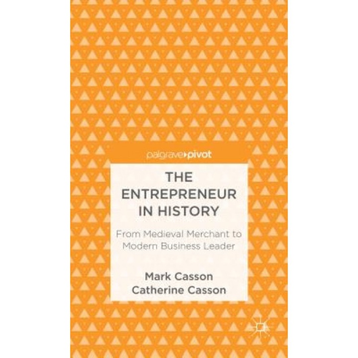 The Entrepreneur in History: From Medieval Merchant to Modern Business Leader - Mark Casson (Author)
