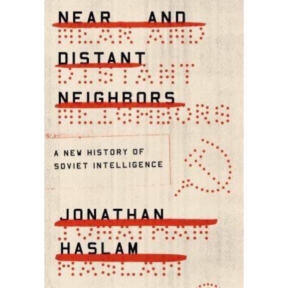 Near and Distant Neighbors: A New History of Soviet Intelligence, Jonathan Haslam (Author)