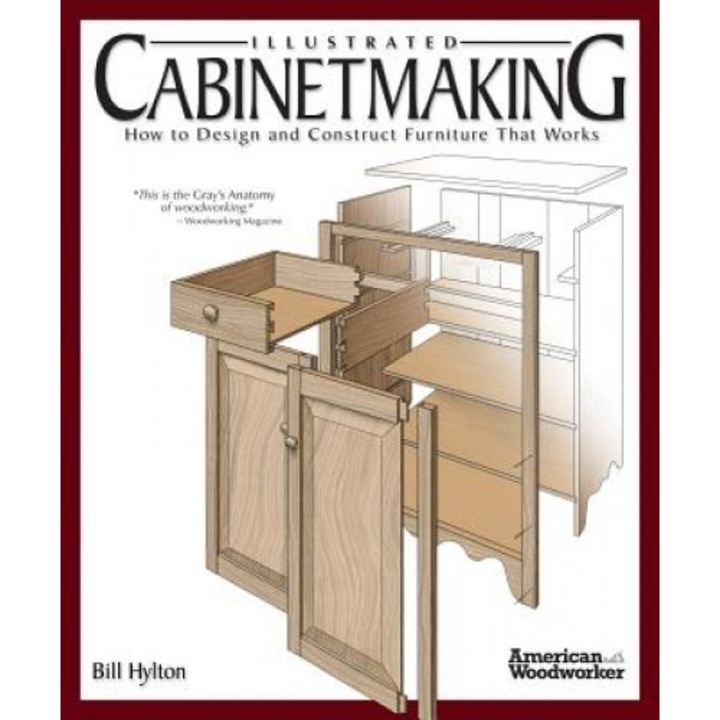 Illustrated Cabinetmaking: How to Design and Construct Furniture That Works, Bill Hylton