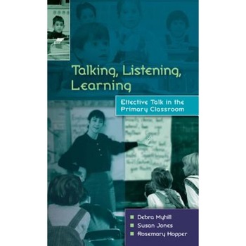 Talking, Listening and Learning: Effective Talk in the Primary Classroom, Debra Myhill (Author) Talking, Listening and Learning: Effective Talk in the Primary Classroom, Debra Myhill (Author)