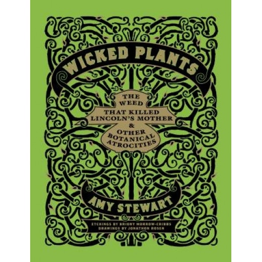 Wicked Plants: The Weed That Killed Lincoln's Mother & Other Botanical Atrocities, Amy Stewart