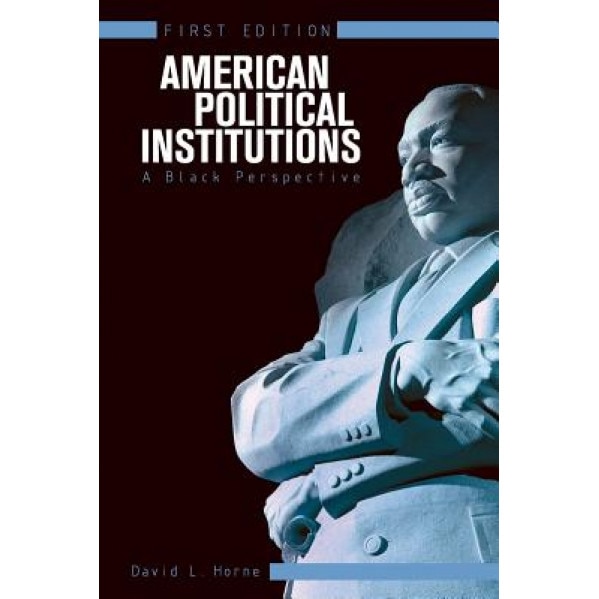 American Political Institutions: A Black Perspective (First Edition), David L. Horne (Author)