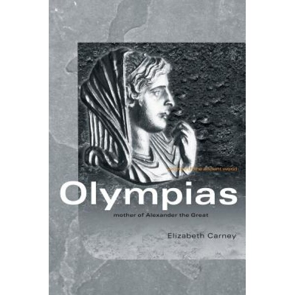 Olympias: Mother of Alexander the Great, Elizabeth Carney (Author)